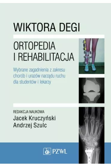 Wiktora Degi. Ortopedia i rehabilitacja. Wybrane zagadnienia z zakresu chor�b i uraz�w narz�du ruchu dla student�w i lekarzy - Andrzej Red Szulc, Jacek Kruczy�ski