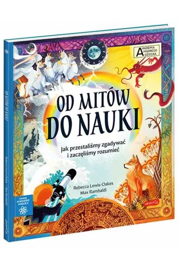 Od mit�w do nauki. Akademia M�drego Dziecka. Chc� wiedzie� wi�cej - Rebecca  Lewis-Oakes