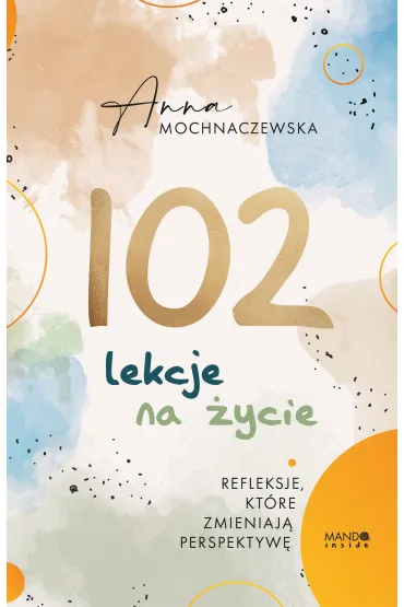 102 lekcje na �ycie. Refleksje, kt�re zmieniaj� perspektyw� - Anna Mochnaczewska