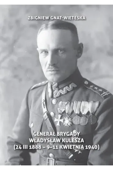 Genera� Brygady W�adys�aw Kulesza (24 III 1888 - 9-11 kwietnia 1940) - Zbigniew Gnat-Wieteska