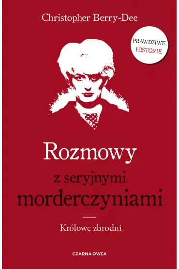 Rozmowy z seryjnymi morderczyniami. Kr�lowe zbrodni - Christopher  Berry-Dee