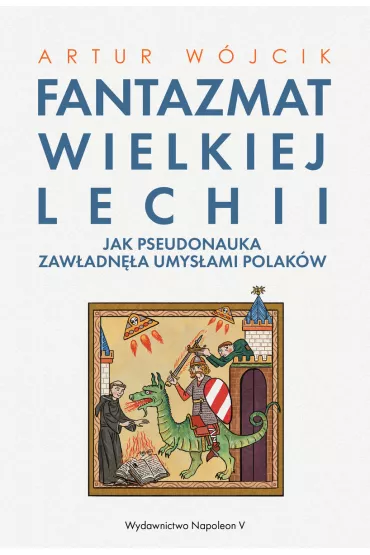 Fantazmat Wielkiej Lechii. Jak pseudonauka zaw�adn�a umys�ami Polak�w - Artur  W�jcik