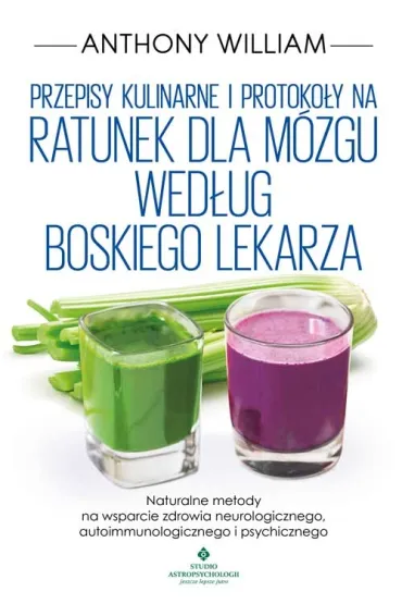 Przepisy kulinarne i protoko�y na Ratunek dla m�zgu wed�ug Boskiego Lekarza - Anthony William
