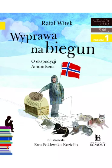 Wyprawa na biegun. O ekspedycji Amundsena. Czytam sobie. Poziom 1 - Rafa� Witek