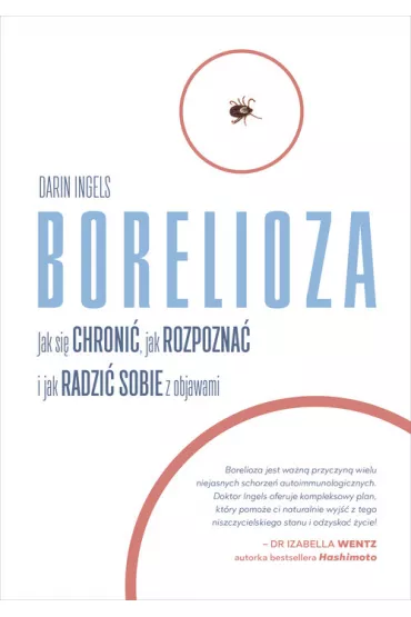 Borelioza. Jak si� chroni�, jak rozpozna� i jak radzi� sobie z objawami - Darin  Ingels