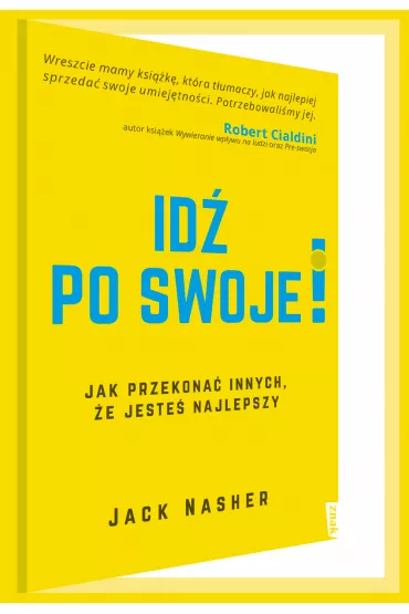 Id� po swoje! Jak przekona� innych, �e jeste� najlepszy - Jack Nasher