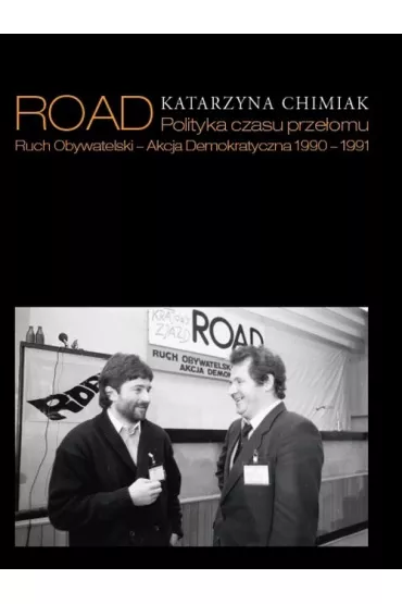 ROAD  Polityka czasu prze�omu Ruch Obywatelski - Akcja Demokratyczna 1990 - 1991 - Katarzyna Chimiak