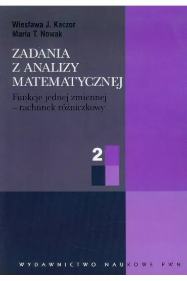 Zadania z analizy matematycznej 2. Funkcje jednej zmiennej - rachunek r�niczkowy - Wies�awa J. Kaczor, Maria T Nowak