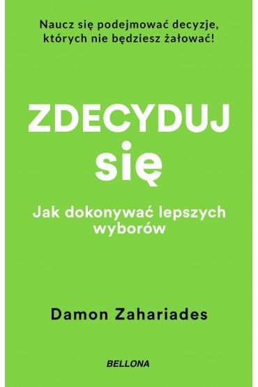 Zdecyduj się. Jak dokonywać lepszych wyborów