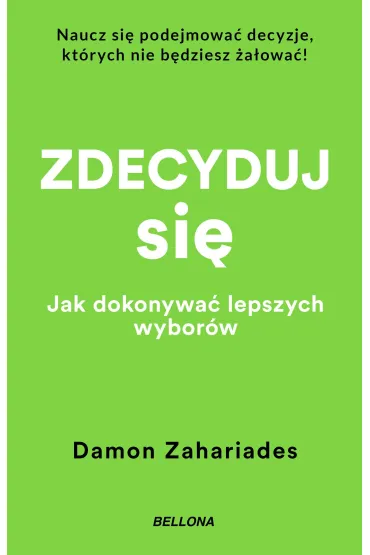 Zdecyduj si�. Jak dokonywa� lepszych wybor�w - Damon  Zahariades