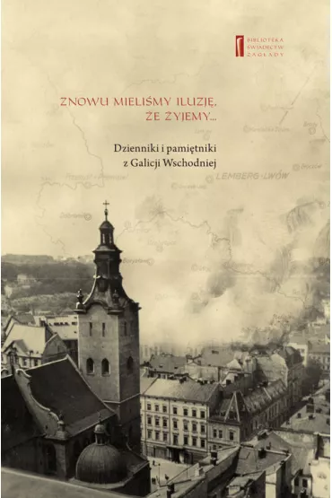 Znowu mieli�my iluzj�, �e �yjemy... Dzienniki i pami�tniki z Galicji Wschodniej - Binder Elza Eliszewa, Jerzy Feliks  Urman, Szymon  Strassler, Wagner R�zia