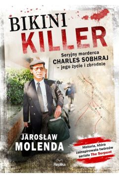 Bikini Killer. Seryjny morderca Charles Sobhraj - jego ycie i zbrodnie