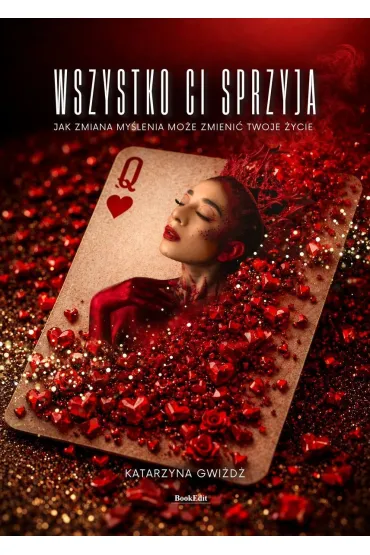 Wszystko Ci sprzyja. Jak zmiana my�lenia mo�e zmieni� Twoje �ycie - Katarzyna  Gwi�d�