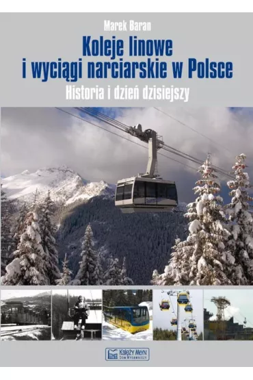 Koleje linowe i wyci�gi narciarskie w Polsce. Historia i dzie� dzisiejszy - Marek Baran