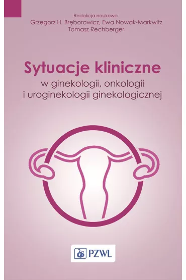 Sytuacje kliniczne w ginekologii onkologii ginekologicznej i uroginekologii ginekologicznej - Tomasz Rechberger, Grzegorz H. Br�borowicz, Ewa Nowak-Markwitz