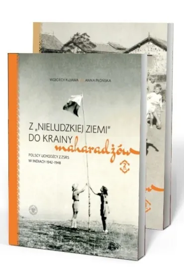 Pakiet Z &bdquo;nieludzkiej ziemi&rdquo; do krainy maharad��w. Polscy uchod�cy z ZSRS w Indiach 1942&ndash;1948 Tom 1-2 - Anna P�o�ska, Wojciech  Kujawa