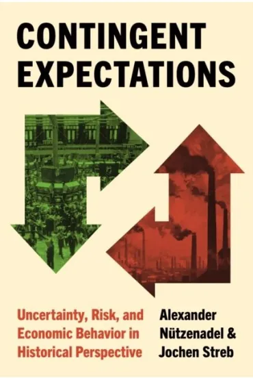 Contingent Expectations. Uncertainty, Risk, and Economic Behavior in Historical Perspective - Alexander  N�tzenadel