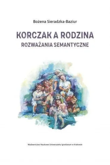 Korczak a rodzina. Rozwa�ania semantyczne - Bo�ena Sieradzka-Baziur