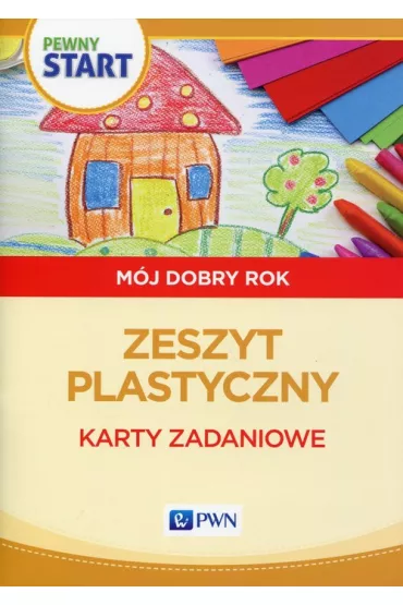 Pewny start. M�j dobry rok. Zeszyt plastyczny - Aneta Pliwka, Barbara Szostak, Katarzyna Radzka
