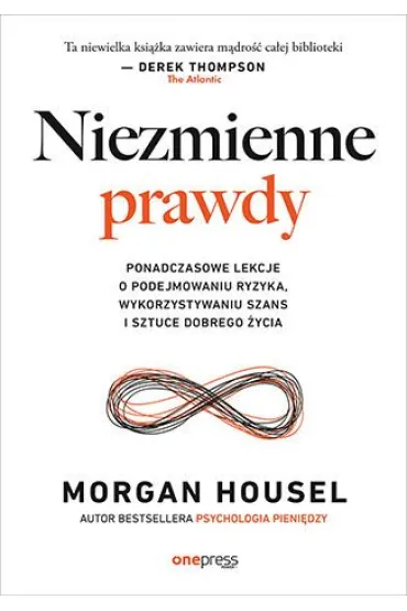 Niezmienne prawdy. Ponadczasowe lekcje o podejmowaniu ryzyka, wykorzystywaniu szans i sztuce dobrego �ycia - Morgan  Housel