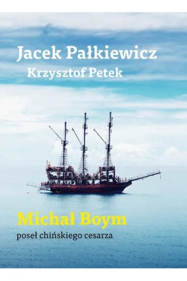 Micha� Boym. Pose� chi�skiego cesarza - Jacek Pa�kiewicz, Krzysztof Petek