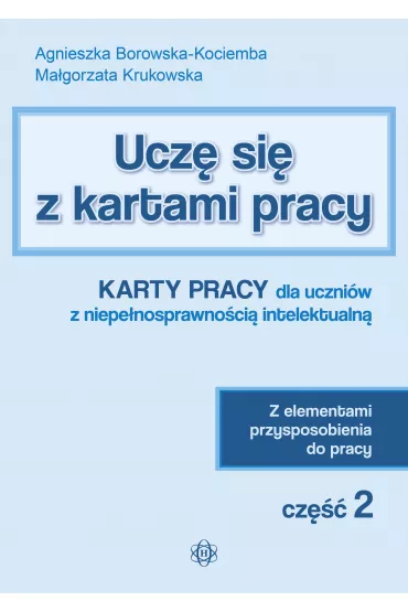 Ucz� si� z kartami pracy. Cz�� 2. Karty pracy dla uczni�w z niepe�nosprawno�ci� intelektualn�. Z elementami przysposobienia do pracy - Agnieszka Borowska-Kociemba, Ma�gorzata Krukowska