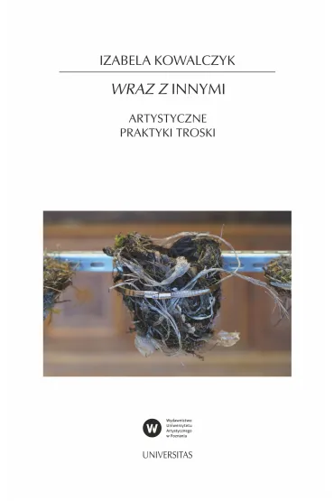 Wraz z Innymi. Artystyczne praktyki troski - Izabela Kowalczyk