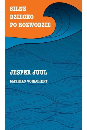 Silne dziecko po rozwodzie - Jesper Juul, Mathias Voelchert