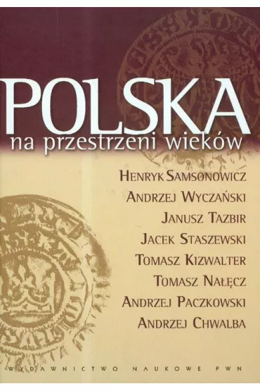 Polska na przestrzeni wiek�w - Andrzej Wycza�ski, Henryk Samsonowicz, Janusz Tazbir, Tazbir Janusz i inni