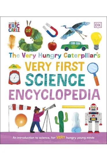 The Very Hungry Caterpillar's Very First Science Encyclopedia. An Introduction to Science for VERY Hungry Young Minds