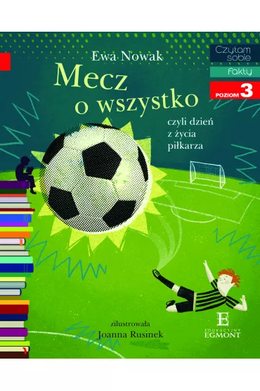 Mecz o wszystko, czyli dzie� z �ycia pi�karza. Czytam sobie. Poziom 3 - Ewa Nowak