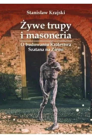 �ywe trupy i masoneria. O budowaniu Kr�lestwa Szatana na Ziemi - Stanis�aw Krajski