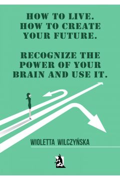 eBook How to live. How to create your future. Recognize the power of your brain and use it mobi epub