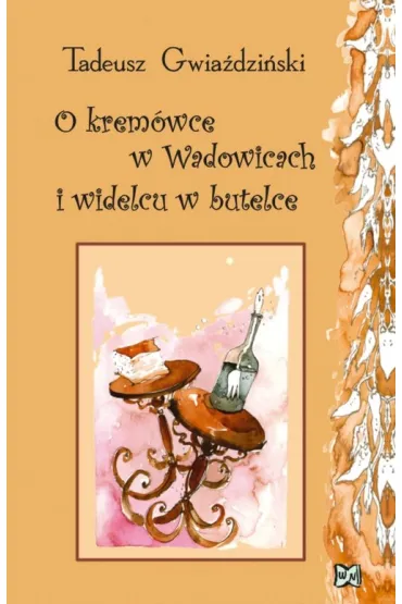 O krem�wce w Wadowicach i widelcu w butelce - Tadeusz Gwia�dzi�ski