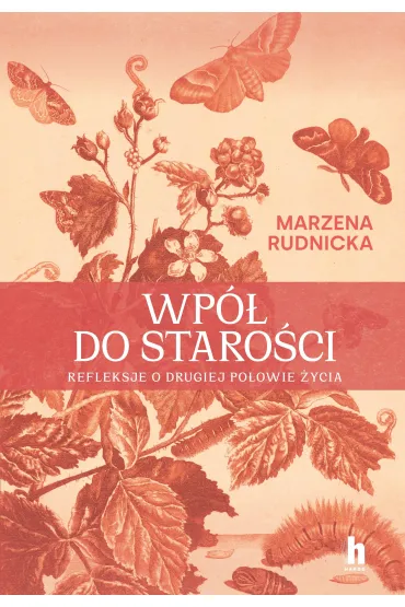 Wp� do staro�ci. Refleksje o drugiej po�owie �ycia - Marzena  Rudnicka