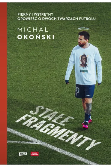 Sta�e fragmenty. Pi�kny i wstr�tny. Opowie�� o dw�ch twarzach futbolu - Micha� Oko�ski