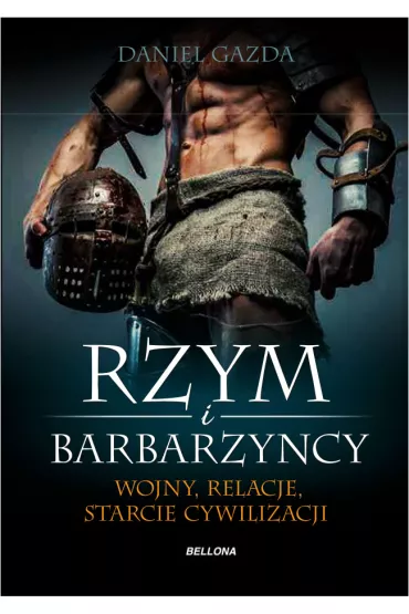 Rzym i barbarzy�cy. Wojny, relacje, starcie cywilizacji - Daniel Gazda