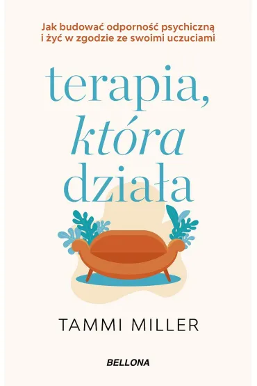 Terapia, kt�ra dzia�a. Jak budowa� odporno�� psychiczn� i �y� w zgodzie ze swoimi uczuciami - Tammi  Miller