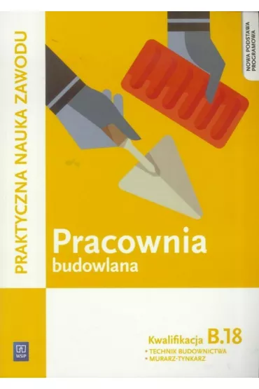 Pracownia budowlana. Kwalifikacja B.18. Wykonywanie rob�t murarskich i tynkarskich Praktyczna nauka zawodu. Szko�y ponadgimnazjalne - Renata Solonek, Robert Pyszel