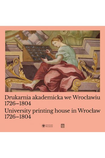 Drukarnia akademicka we Wrocławiu 1726-1804 / University printing house in Wrocław 1726-1804