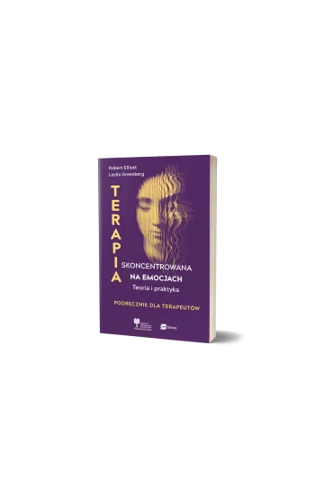 Terapia skoncentrowana na emocjach. Teoria i praktyka - Elliott Robert, Leslie Greenberg