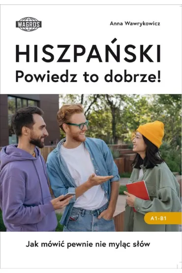 HISZPA�SKI. Powiedz to dobrze!  Jak m�wi� pewnie nie myl�c s��w. - Anna Wawrykowicz