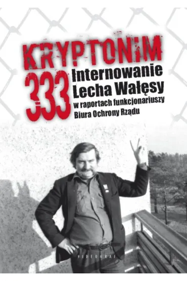 Kryptonim 333. Internowanie Lecha Wa��sy w raportach funkcjonariuszy Biura Ochrony Rz�du - Grzegorz Majchrzak, Tomasz Koz�owski