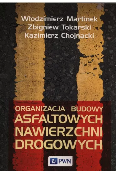 Organizacja budowy asfaltowych nawierzchni.. - Kazimierz Chojnacki, W�odzimierz Martinek, Zbigniew Tokarski
