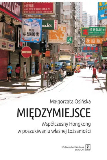 Mi�dzymiejsce. Wsp�czesny Hongkong w poszukiwaniu w�asnej to�samo�ci - Ma�gorzata  Osi�ska