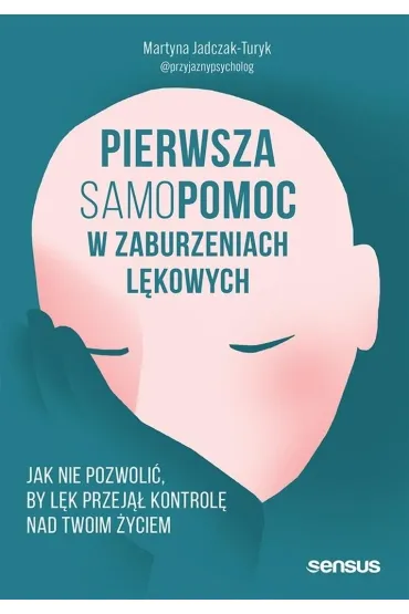 Pierwsza samopomoc w zaburzeniach l�kowych. Jak nie pozwoli�, by l�k przej�� kontrol� nad Twoim �yciem - Martyna Jadczak-Turyk