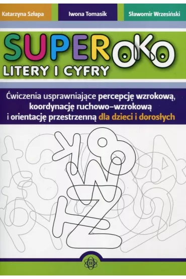 Superoko. Litery i cyfry. �wiczenia usprawniaj�ce percepcj� wzrokow�, koordynacj� ruchowo-wzrokow� i orientacj� przestrzenn� dla dzieci i doros�ych - Iwona Tomasik, Katarzyna Sz�apa, S�awomir Wrzesi�ski