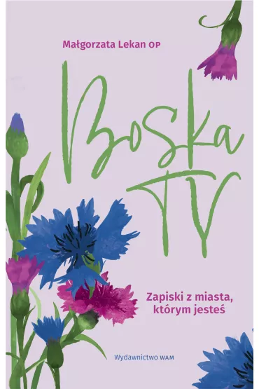 Wam Boska Ty. Zapiski z miasta, kt�rym jeste� - Ma�gorzata Lekan