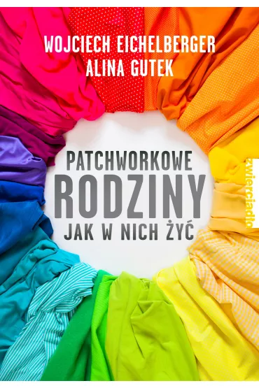 Patchworkowe rodziny. Jak w nich �y� - Wojciech Eichelberger, Alina Gutek