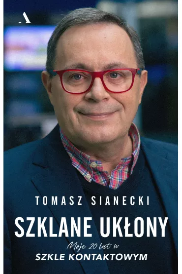 Szklane uk�ony. Moje 20 lat w Szkle kontaktowym - Tomasz  Sianecki